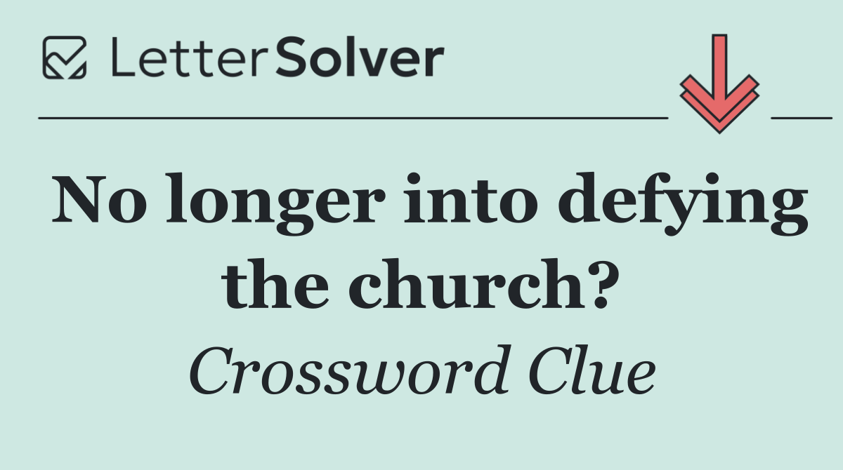 No longer into defying the church?