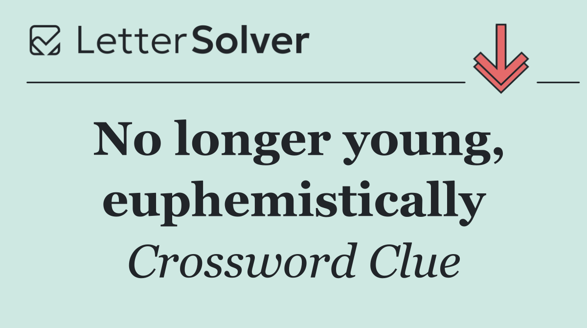 No longer young, euphemistically