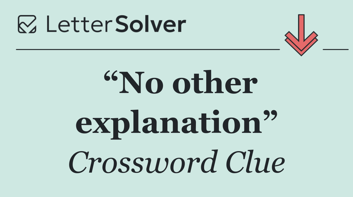 “No other explanation”