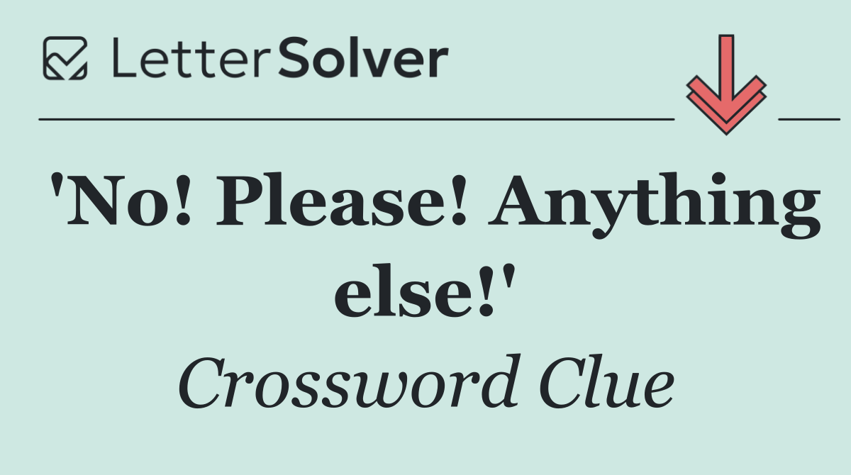 'No! Please! Anything else!'