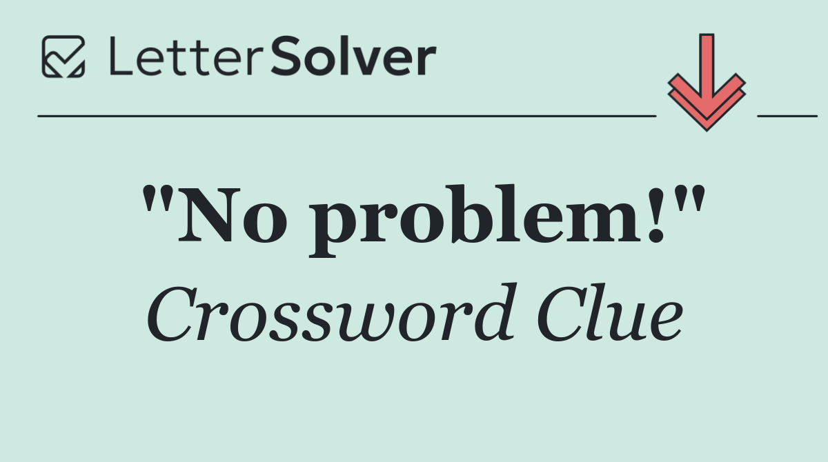 "No problem!"