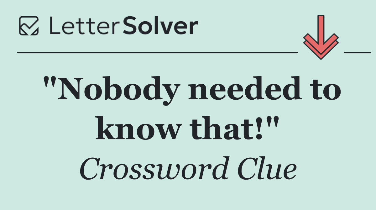 "Nobody needed to know that!"