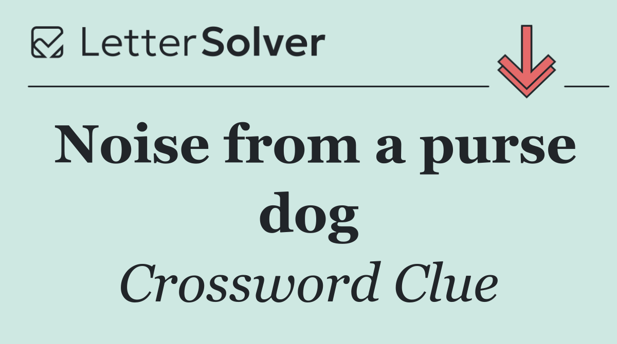 Noise from a purse dog