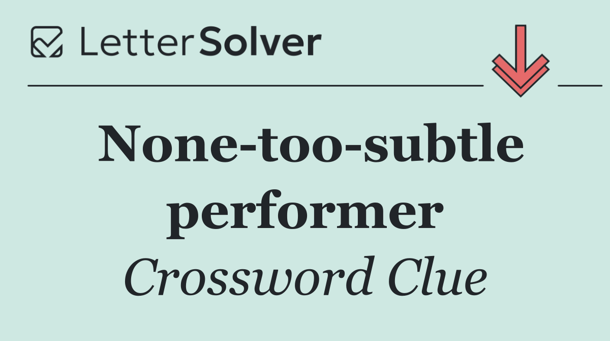 None too subtle performer