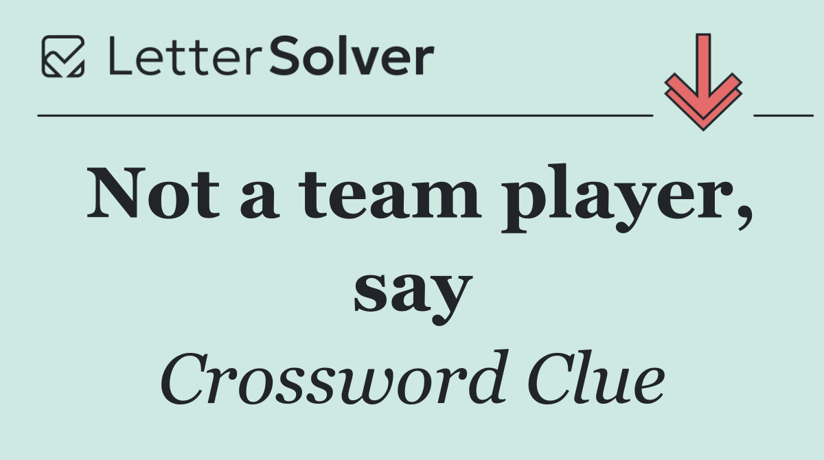 Not a team player, say
