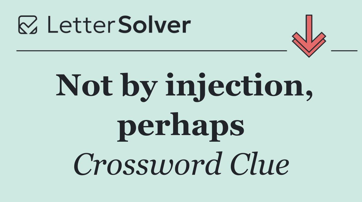 Not by injection, perhaps