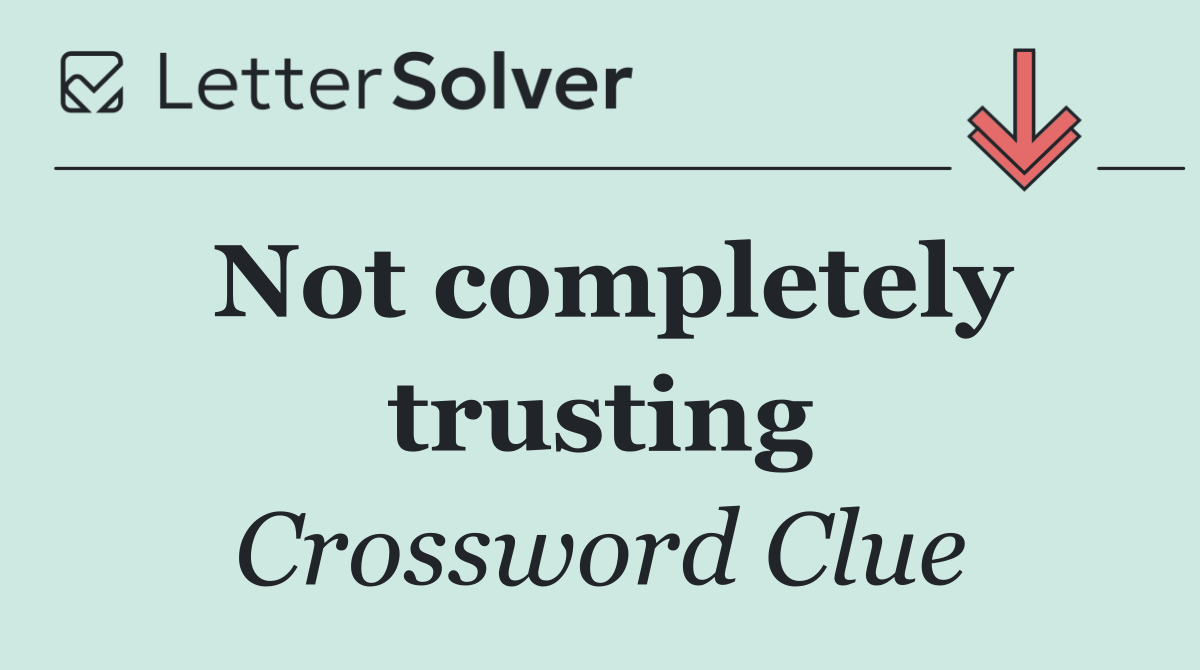 Not completely trusting