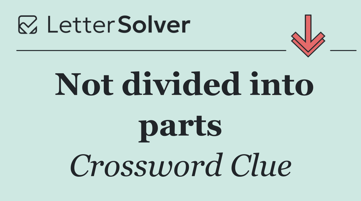 Not divided into parts