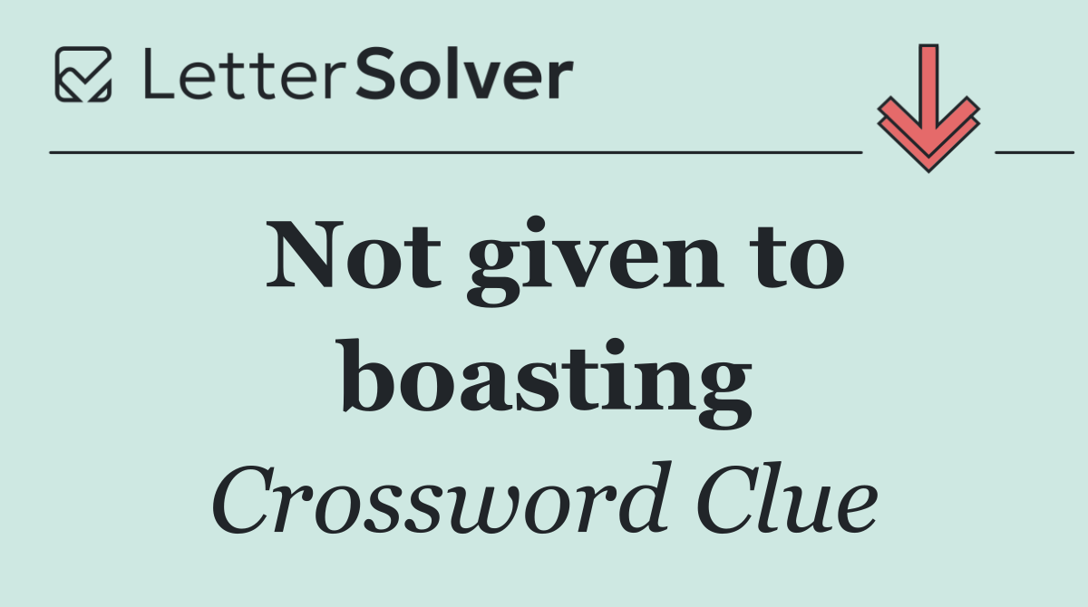 Not given to boasting