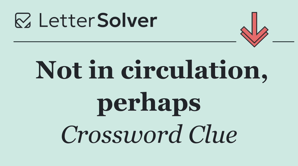 Not in circulation, perhaps