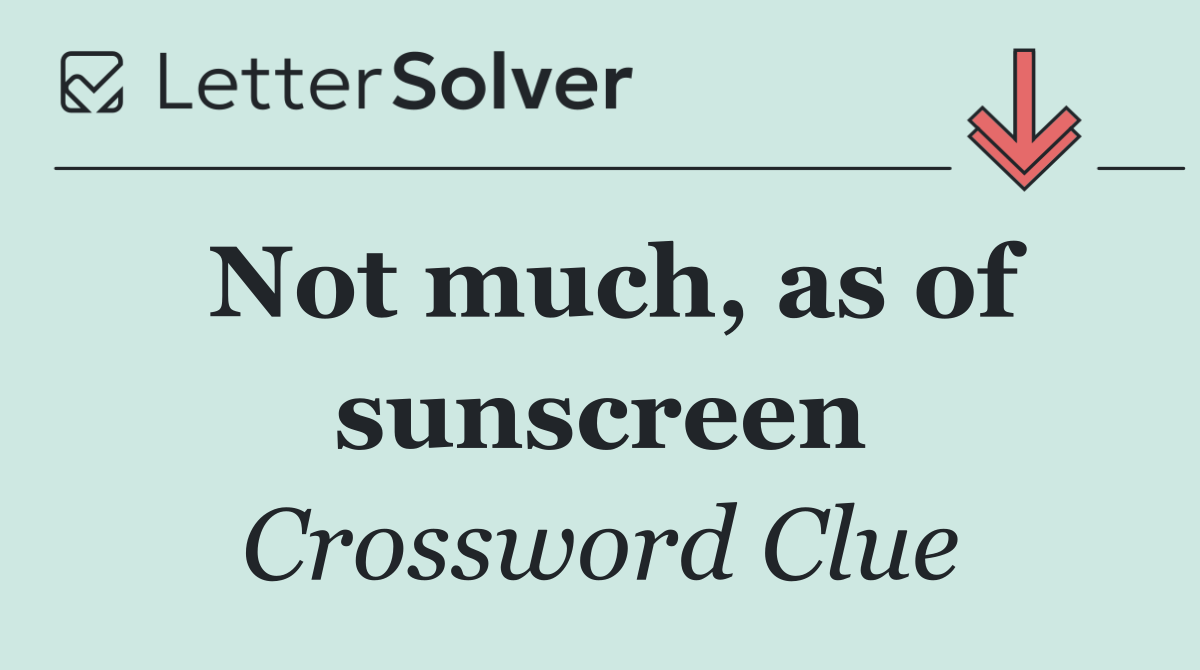 Not much, as of sunscreen