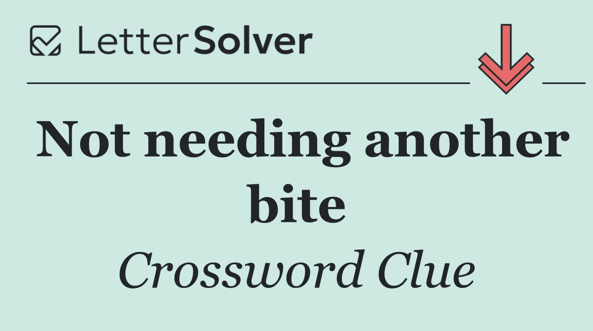 Not needing another bite