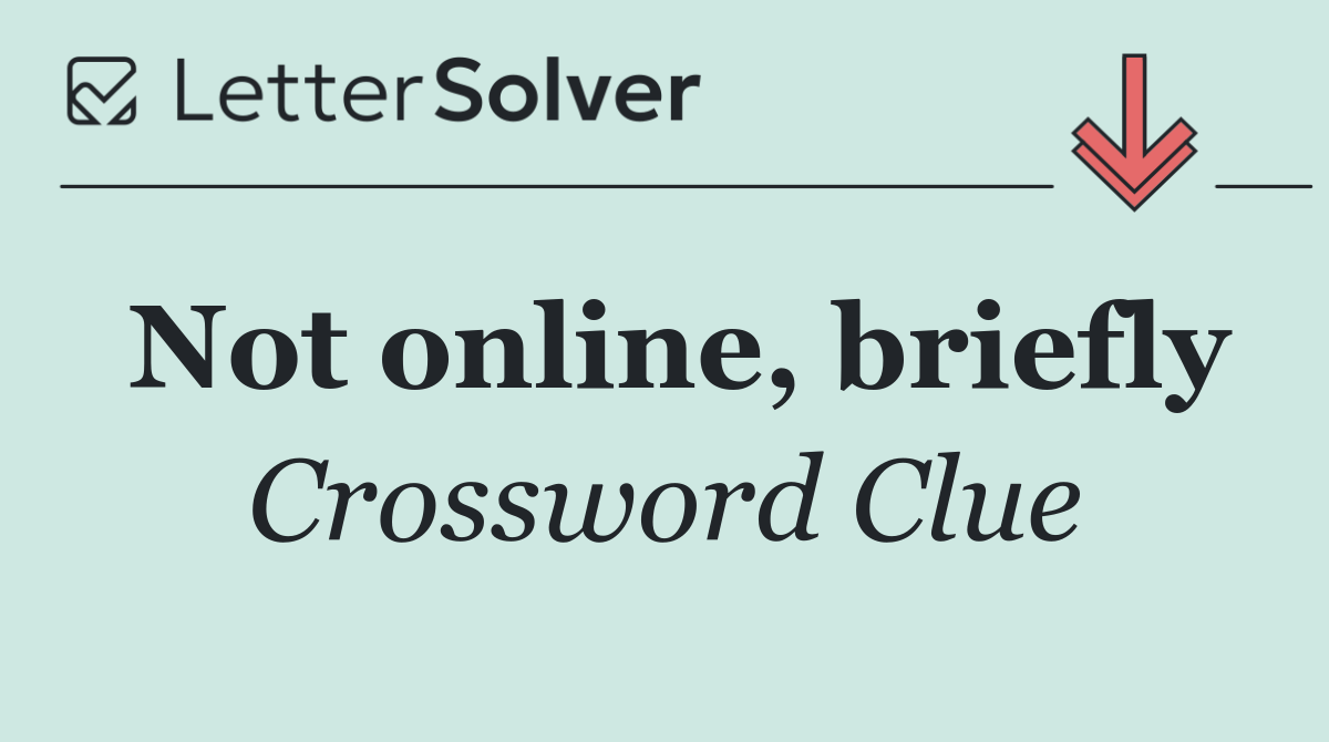 Not online, briefly