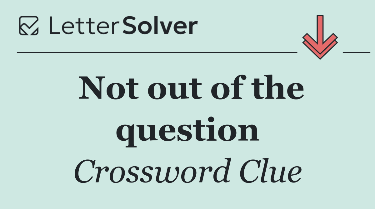 Not out of the question