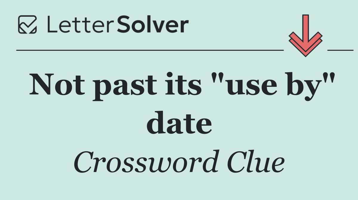 Not past its "use by" date
