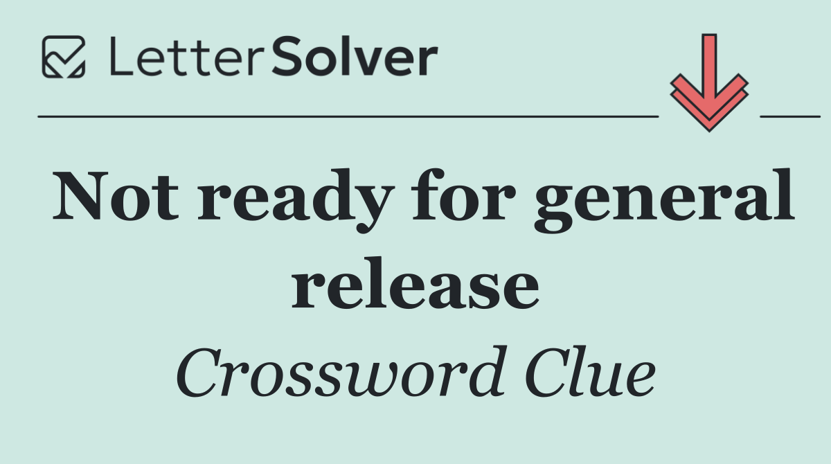 Not ready for general release