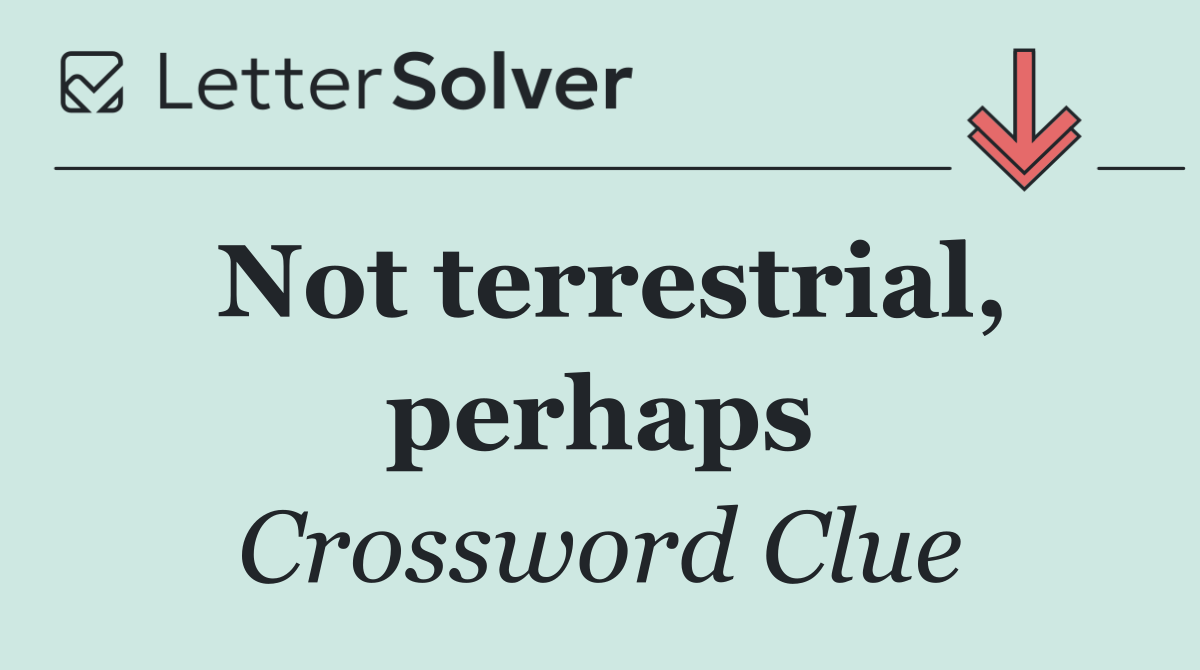 Not terrestrial, perhaps