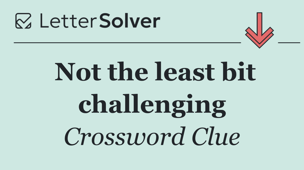 Not the least bit challenging
