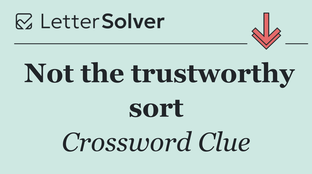Not the trustworthy sort