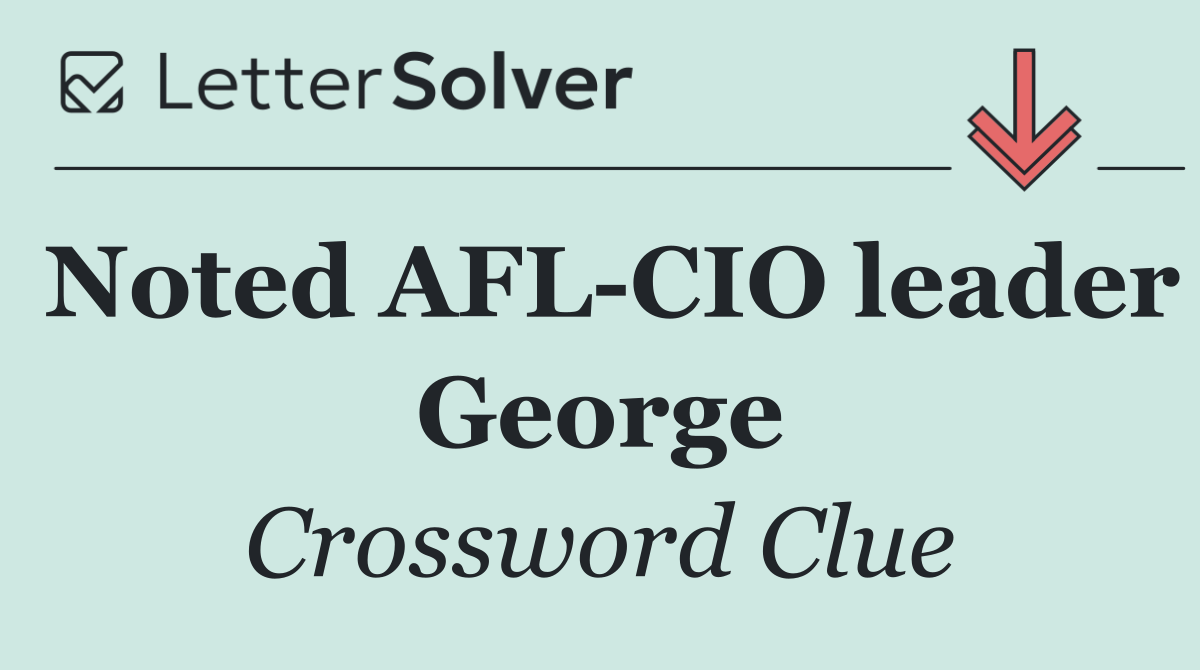 Noted AFL CIO leader George