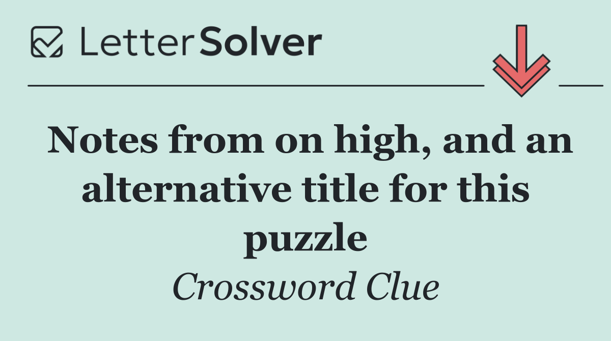 Notes from on high, and an alternative title for this puzzle