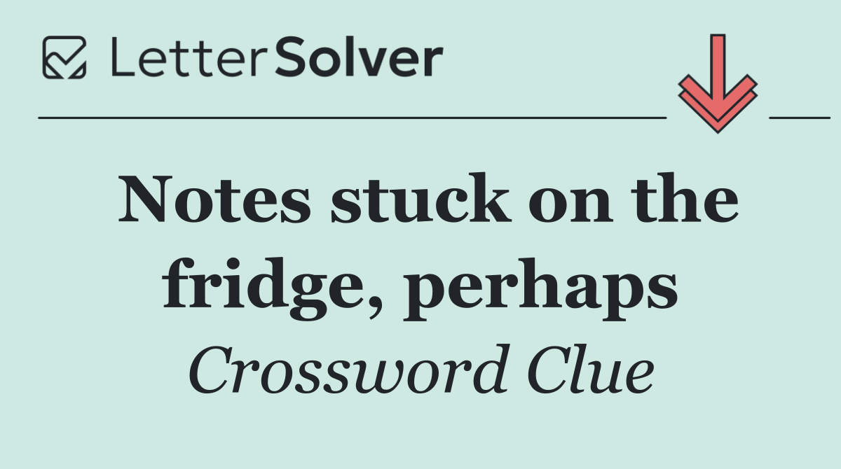 Notes stuck on the fridge, perhaps