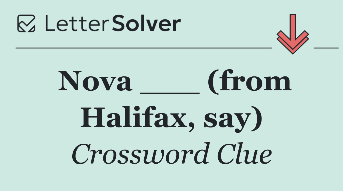 Nova ___ (from Halifax, say)