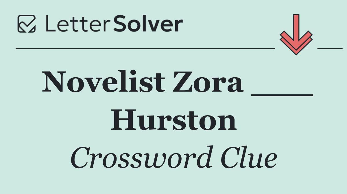 Novelist Zora ___ Hurston
