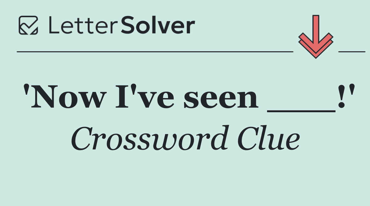 'Now I've seen ___!'