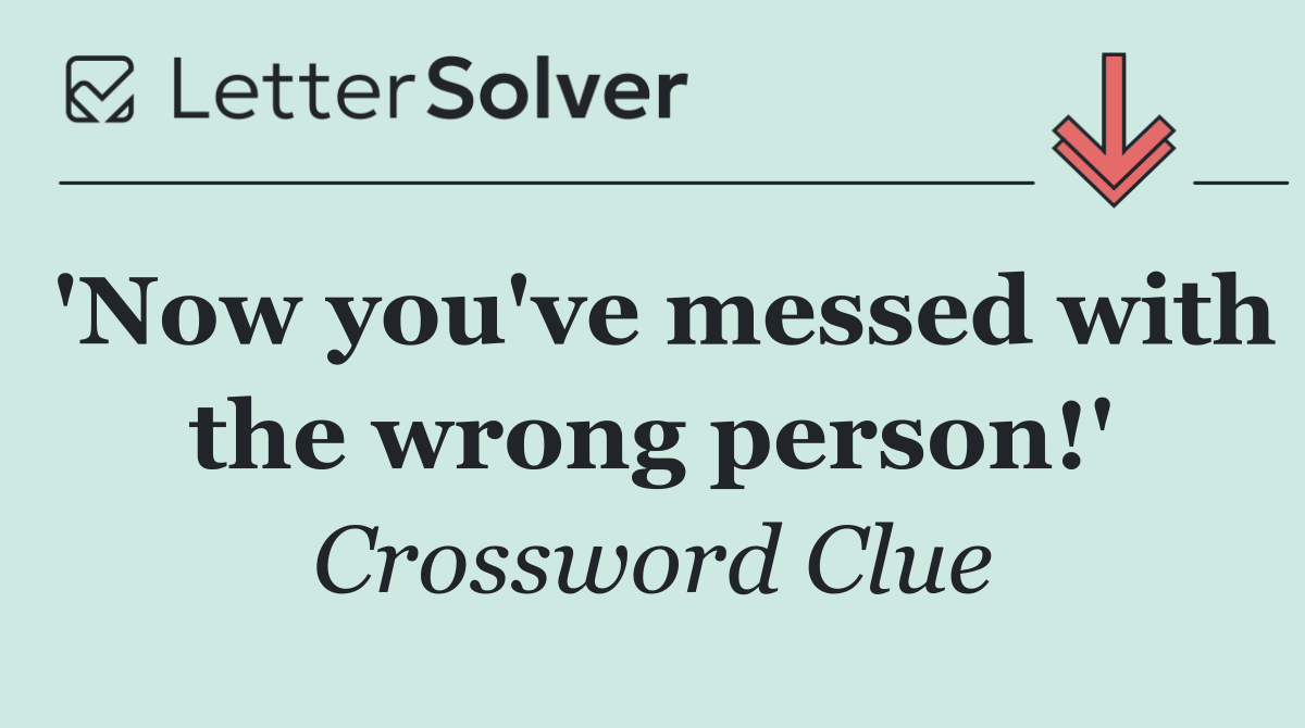 'Now you've messed with the wrong person!'