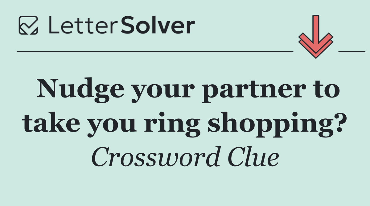 Nudge your partner to take you ring shopping?