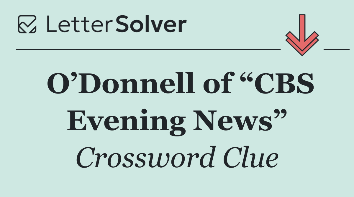 O’Donnell of “CBS Evening News”