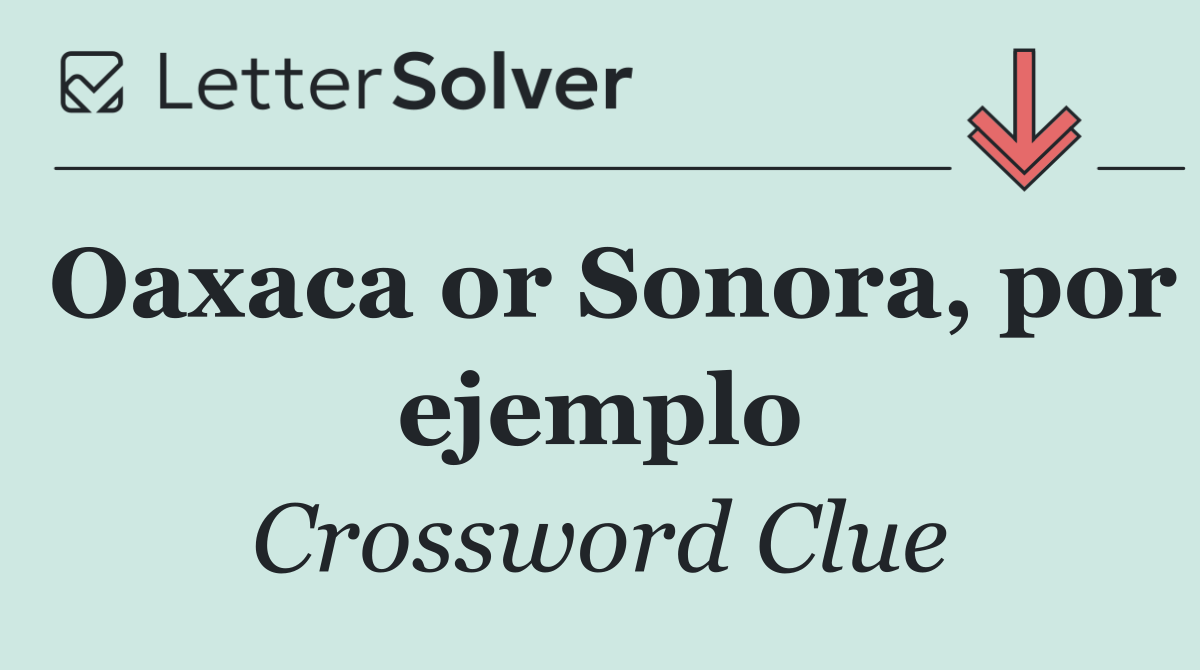 Oaxaca or Sonora, por ejemplo