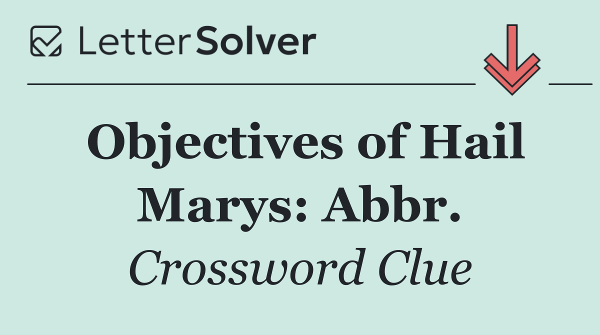 Objectives of Hail Marys: Abbr.