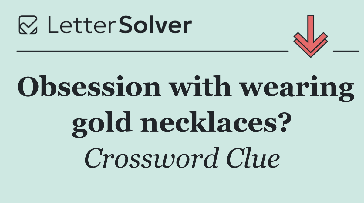 Obsession with wearing gold necklaces?