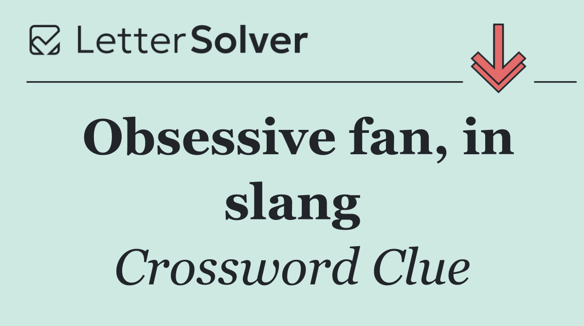 Obsessive fan, in slang