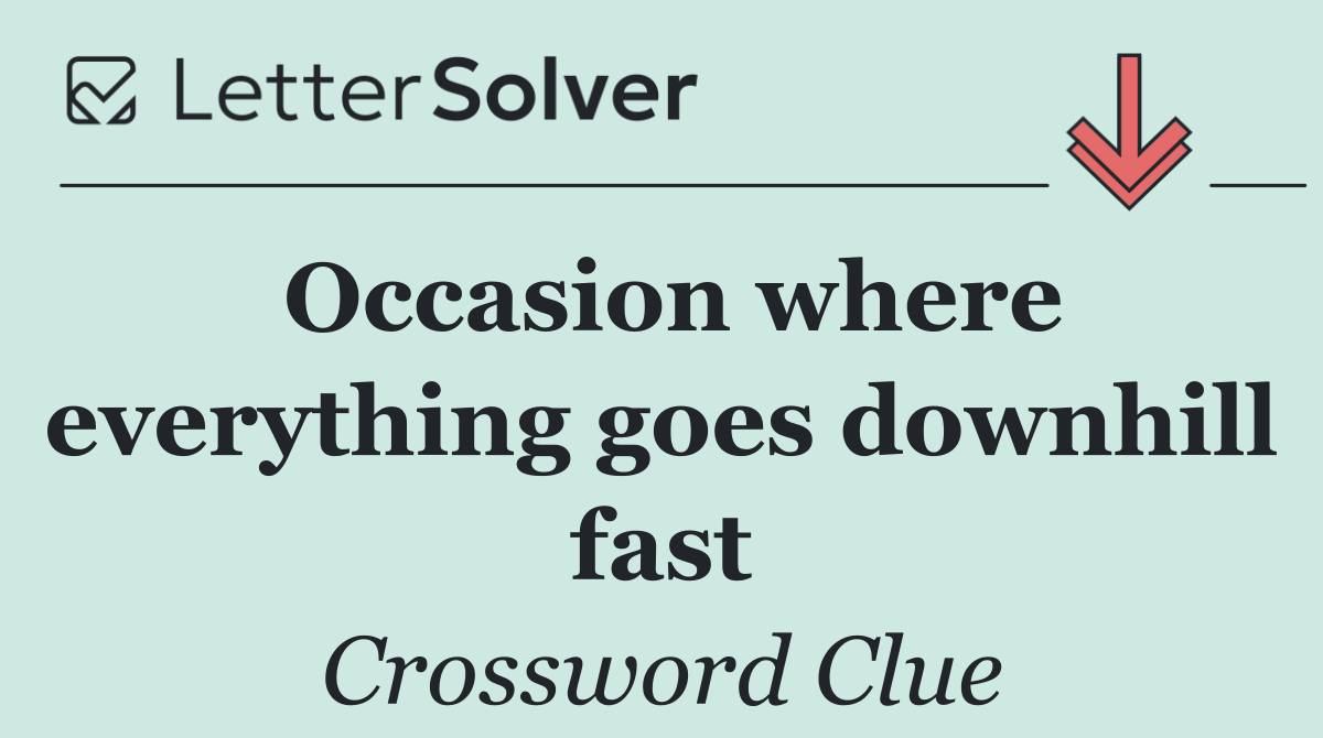 Occasion where everything goes downhill fast
