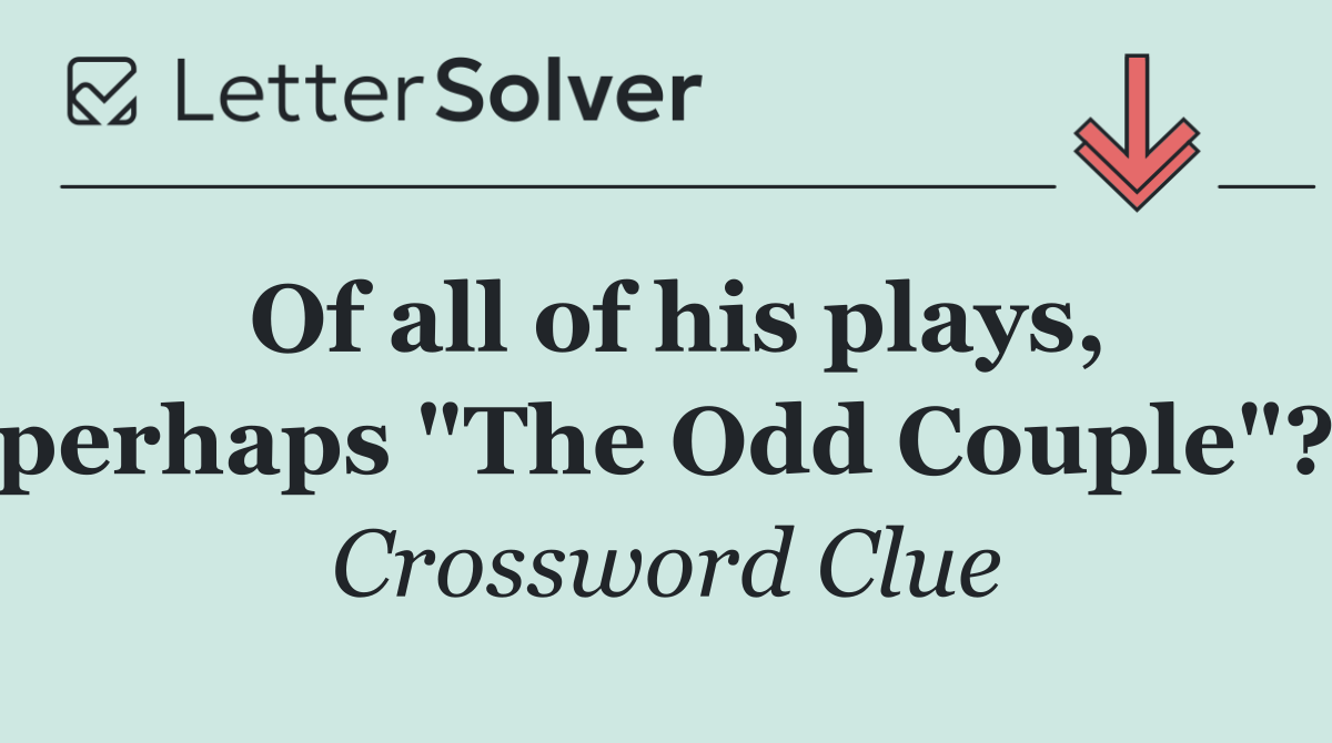 Of all of his plays, perhaps "The Odd Couple"?