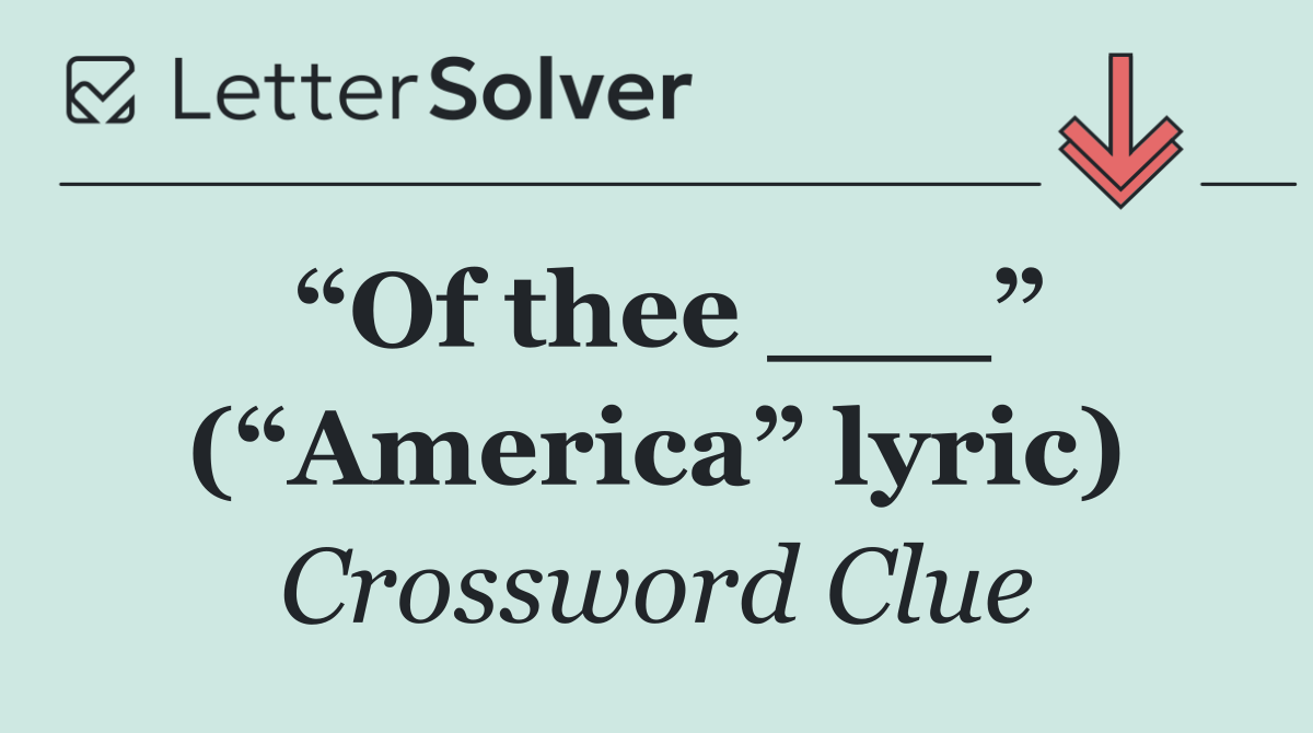 “Of thee ___” (“America” lyric)