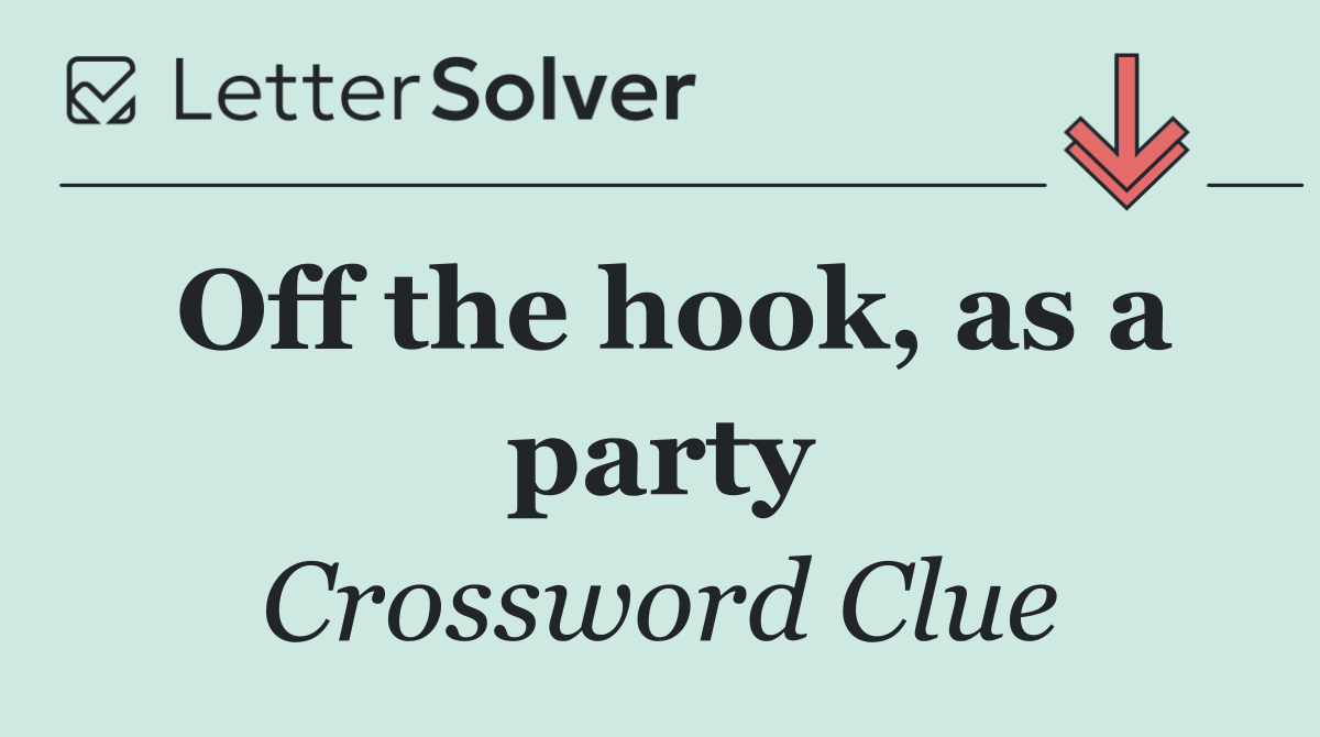 Off the hook, as a party