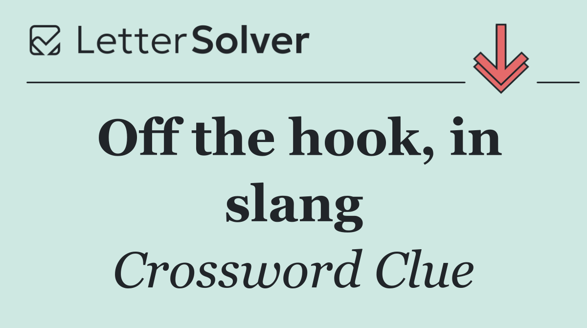 Off the hook, in slang