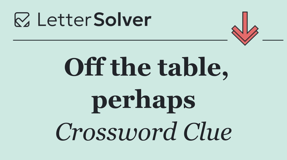 Off the table, perhaps