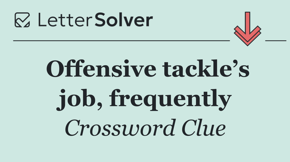 Offensive tackle’s job, frequently