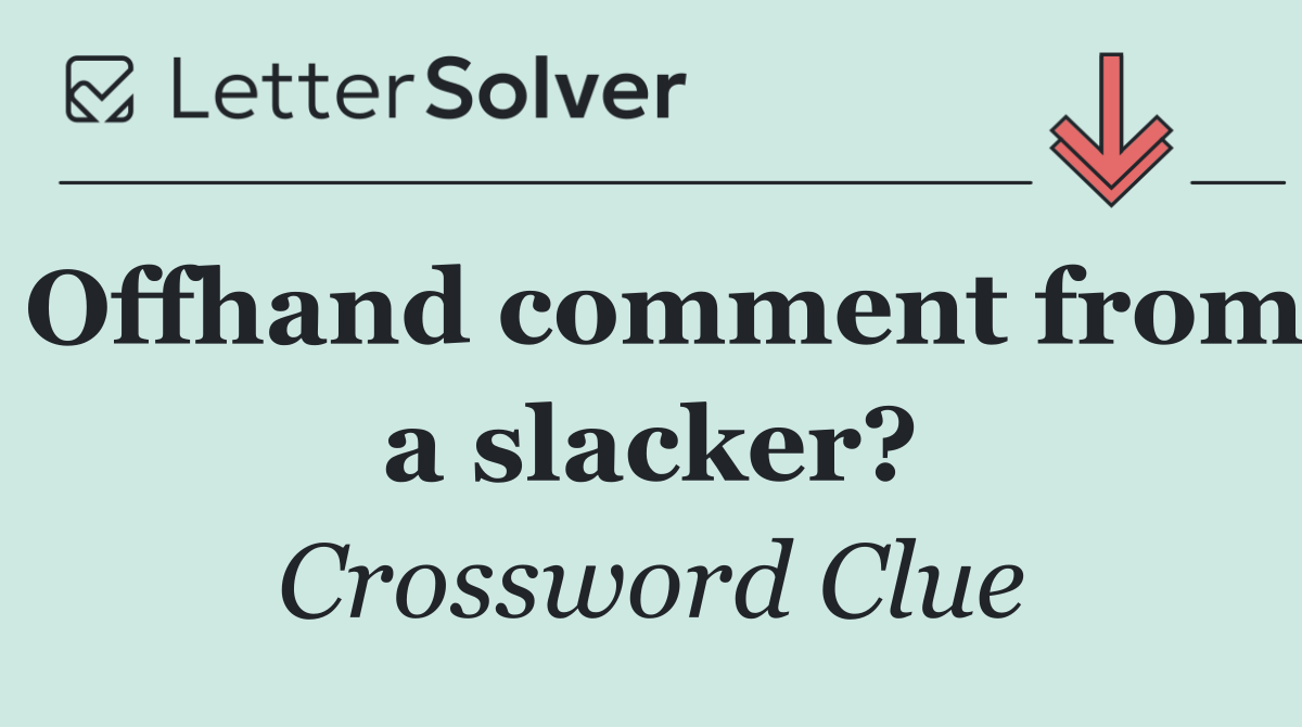 Offhand comment from a slacker?