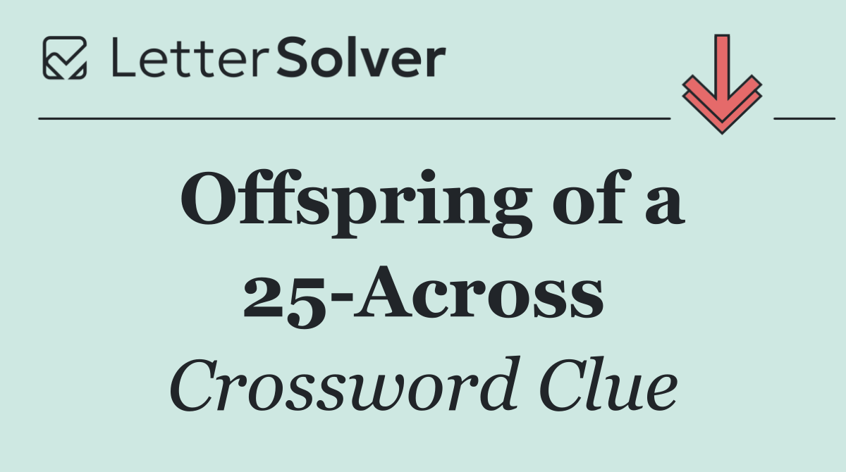 Offspring of a 25 Across
