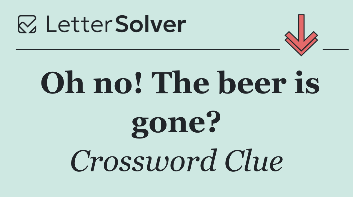 Oh no! The beer is gone?