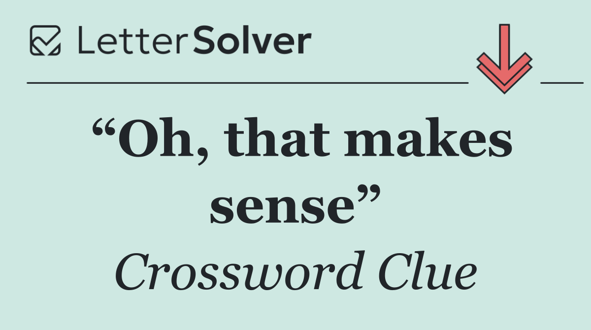 “Oh, that makes sense”