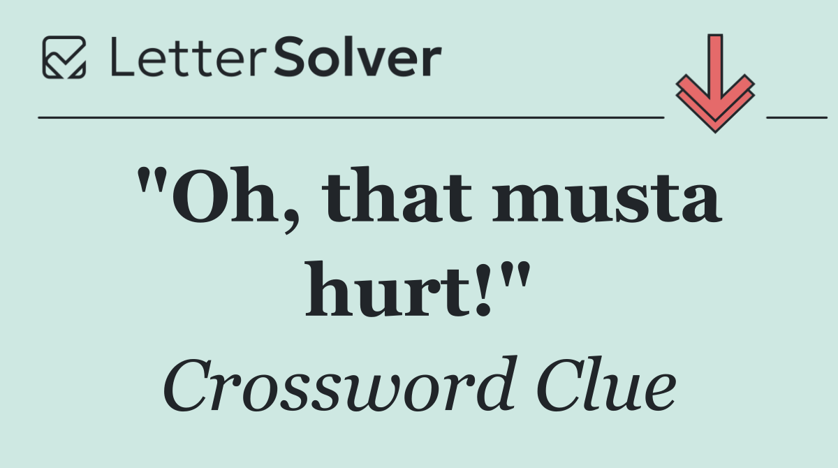 "Oh, that musta hurt!"