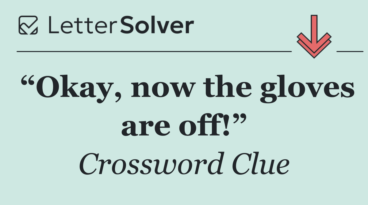 “Okay, now the gloves are off!”