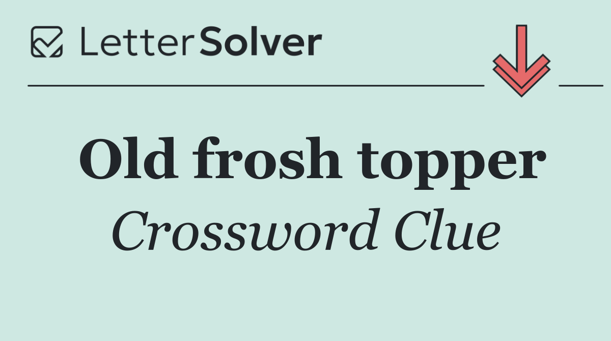 Old frosh topper